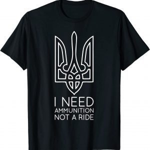 I Need Ammunition, Not A Ride Ukraine 2022 TShirt