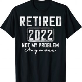 Vintage Retired 2022 Not My Problem Anymore Funny Retirement Unisex T-Shirt