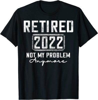 Vintage Retired 2022 Not My Problem Anymore Funny Retirement Unisex T-Shirt