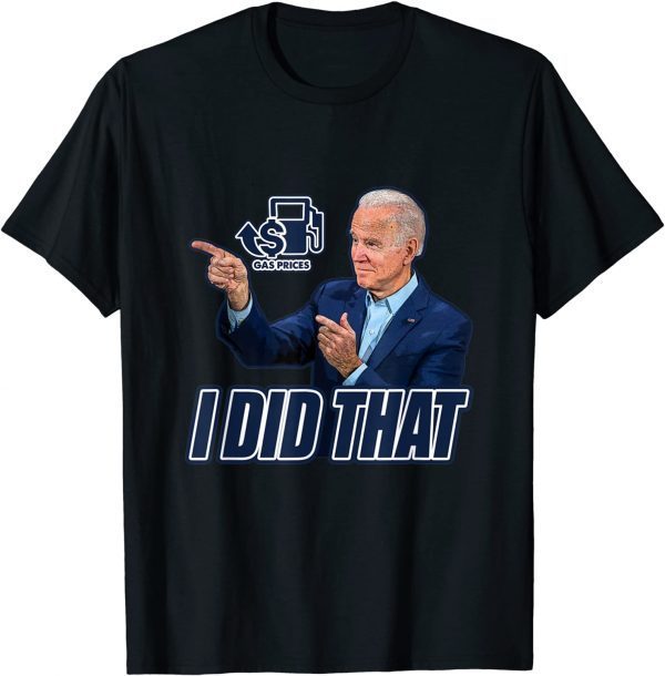 Gas Prices Gas Pump I Did That Funny Joe Biden Meme 2022 T-Shirt