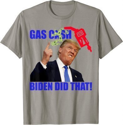 T-Shirt Gas Cash Gas Pump Biden Did That Funny Joe Biden Funny Trump