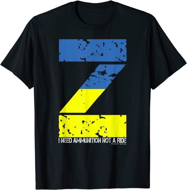 2022 I Need Ammunition Not A Ride Ukraine Flag President Zelensky T-Shirt