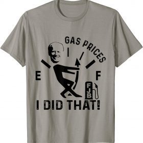 Gas Pump Gas Prices I Did That Funny Joe Biden Meme Tee Shirts