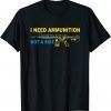 T-Shirt I Need Ammunition Not A Ride Ukrainian President Zelensky, Stop War, Ukrainian Flag