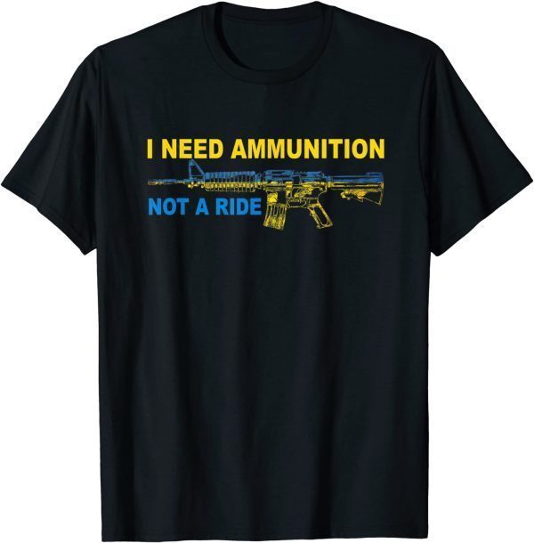 T-Shirt I Need Ammunition Not A Ride Ukrainian President Zelensky, Stop War, Ukrainian Flag