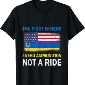 2022 The Fight Is Here I Need Ammunition Not A Ride Tee Shirts