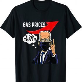 Gas Pump Gas Prices I Did That Funny Joe Biden Meme Unisex Shirt T-Shirt
