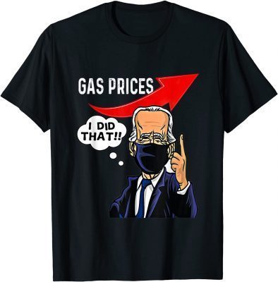 Gas Pump Gas Prices I Did That Funny Joe Biden Meme Unisex Shirt T-Shirt