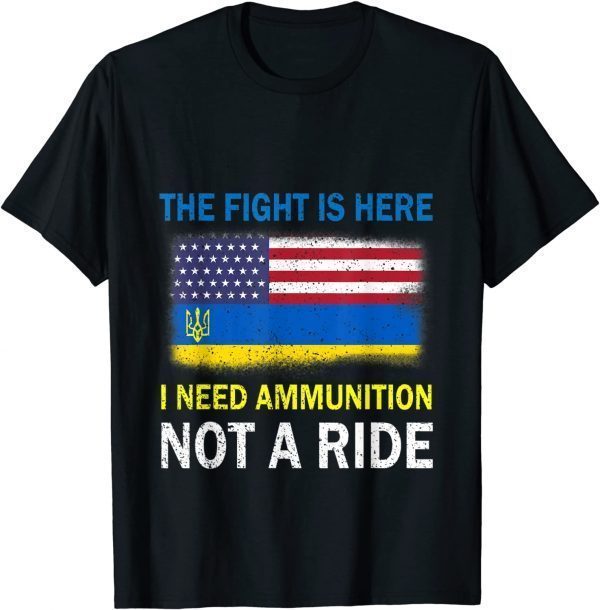 2022 The Fight Is Here I Need Ammunition Not A Ride Tee Shirts