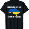 2022 Heroes Do Not Die Glory To Ukraine We Stand With Ukraine Shirt