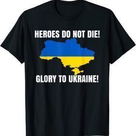 2022 Heroes Do Not Die Glory To Ukraine We Stand With Ukraine Shirt