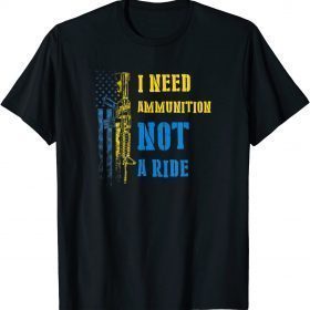 Classic I Need Ammunition Not A Ride Ukraine & US Flag TShirt