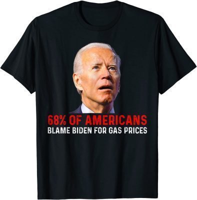 T-Shirt 68% Of Americans Blame Biden For Gas Prices Funny Joe Biden