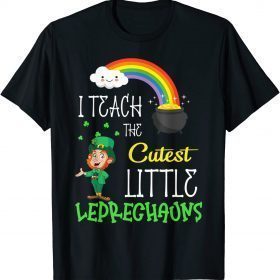 I Teach The Cutest Little Leprechauns School Cute Gift T-Shirt