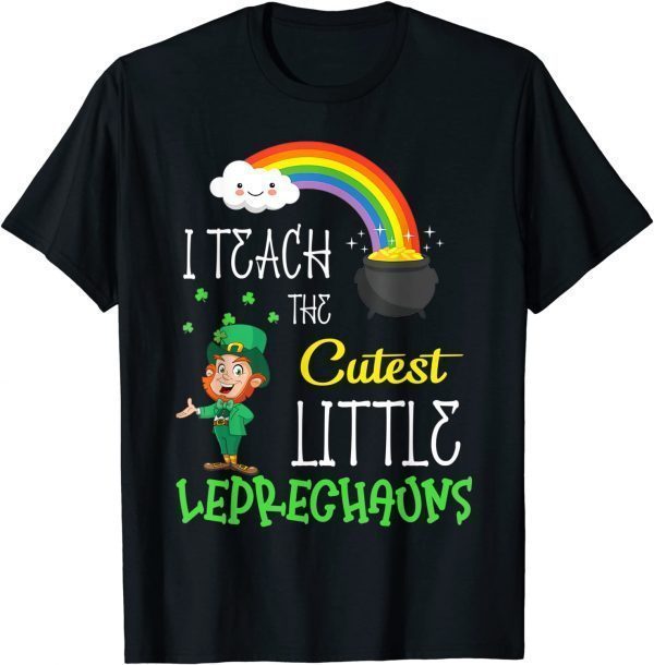 I Teach The Cutest Little Leprechauns School Cute Gift T-Shirt