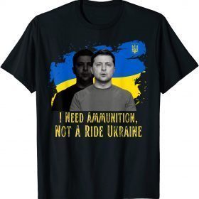 T-Shirt Volodymyr Zelensky I Need Ammunition, Not A Ride Ukraine