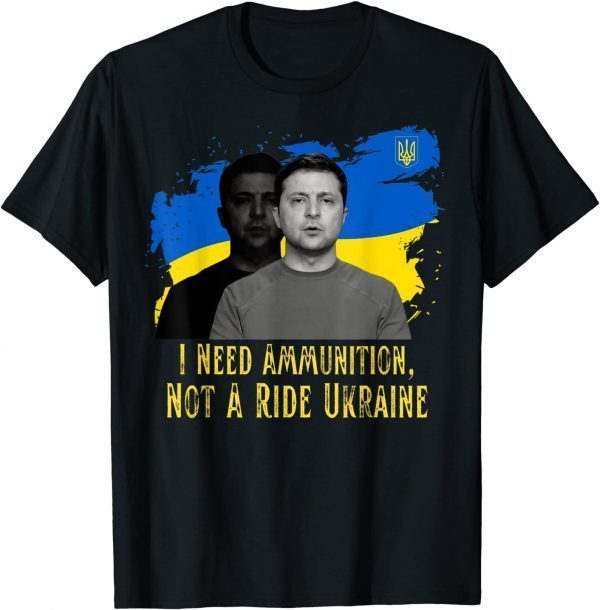 T-Shirt Volodymyr Zelensky I Need Ammunition, Not A Ride Ukraine