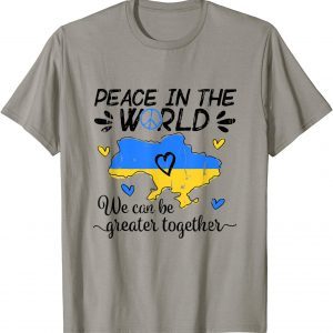 T-Shirt Peace In The World We Can Be Grearer Together With Ukraine
