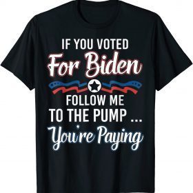 2022 If You Voted For Biden Follow Me To Gas Pump You're Paying Classic T-Shirt