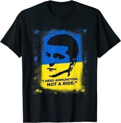 Official Volodymyr Zelensky I Need Ammunition, Not A Ride Ukraine T-Shirt