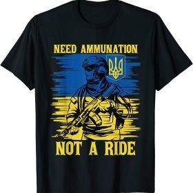 Support Ukrainian Flag I Need Ammunition Not A Ride Shirts