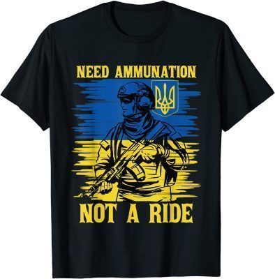 Support Ukrainian Flag I Need Ammunition Not A Ride Shirts