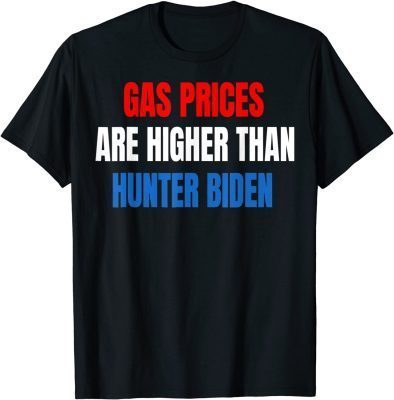 Anti Joe Biden Gas Prices are Higher Than Hunter Classic TShirt