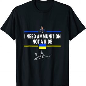 2022 Volodymyr Zelensky I Need Ammunition, Not A Ride Ukraine Shirt
