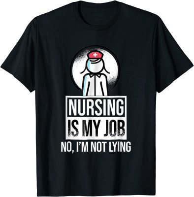 T-Shirt Nursing is My Job, Fool's Day Funny Nurse April Fool's Lying