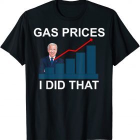 Gas Prices Gas Pump I Did That Funny Joe Biden Meme Unisex T-Shirt