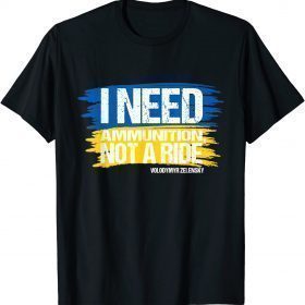 2022 President Zelensky I Need Ammunition Not a Ride Ukraine Flag T-Shirt