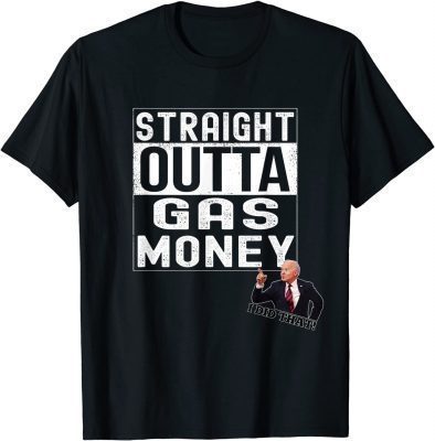 Anti Joe Biden I Did That Straight Outta Gas Money Unisex T-Shirt