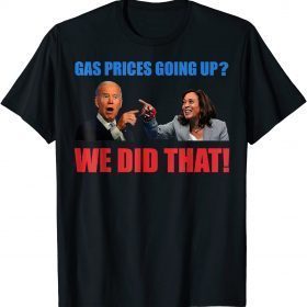 Classic Joe Biden Meme We Did That Gas Pump Gas Prices Going Up T-Shirt