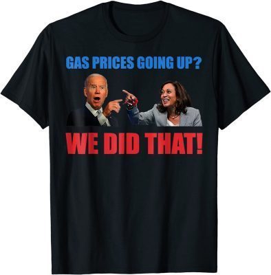 Classic Joe Biden Meme We Did That Gas Pump Gas Prices Going Up T-Shirt