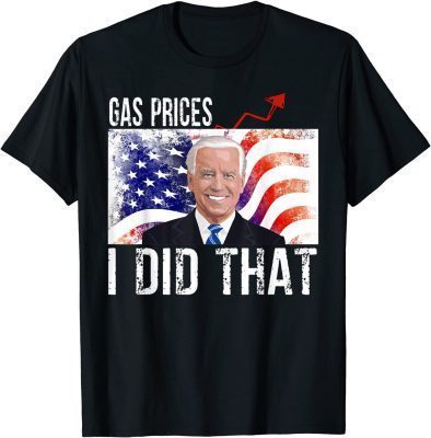 Gas Prices Gas Pump I Did That Funny Biden Meme T-Shirt