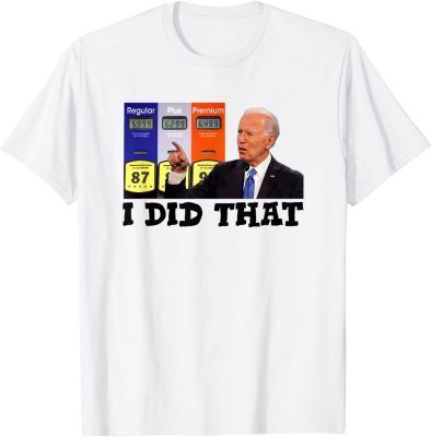 2022 'I Did That' Joe Biden High Gas Prices T-Shirt
