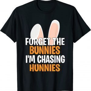 T-Shirt Forget the Bunnies I'm Chasing Hunnies Happy Easter