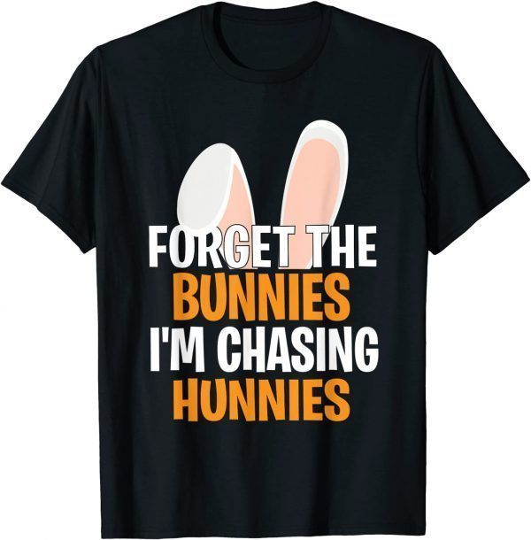 T-Shirt Forget the Bunnies I'm Chasing Hunnies Happy Easter