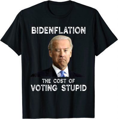 2022 Joe Biden Bidenflation The Cost Of Voting Stupid T-Shirt