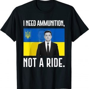 Classic Volodymyr Zelensky I Need Ammunition, Not A Ride Ukraine Shirt