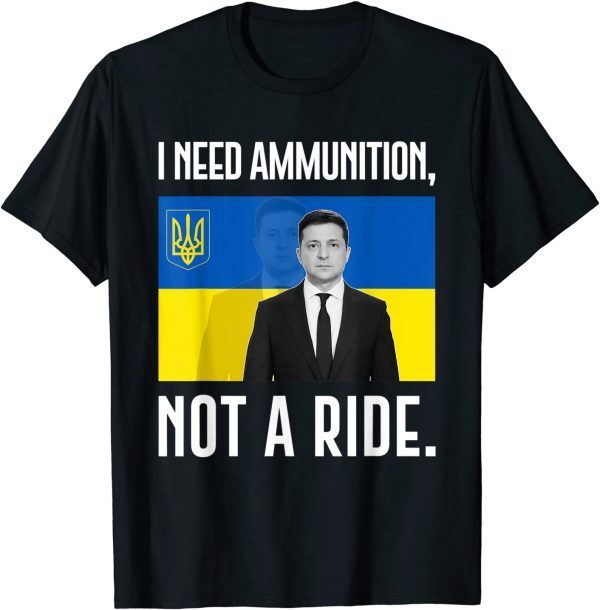 Classic Volodymyr Zelensky I Need Ammunition, Not A Ride Ukraine Shirt