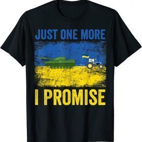 Funny Ukrainian Farmer Steals Tank Just One More I Promise 2022 T-Shirt