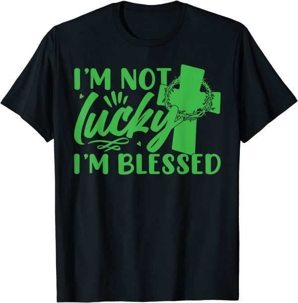 I’m Not Lucky, I Am Blessed TShirt