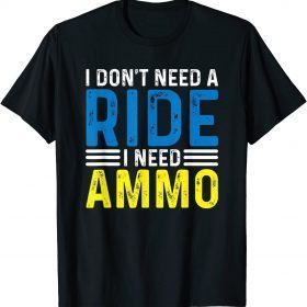 Official I Don't Need A Ride I Need Ammo Support T-Shirt