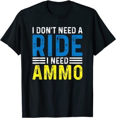 Official I Don't Need A Ride I Need Ammo Support T-Shirt