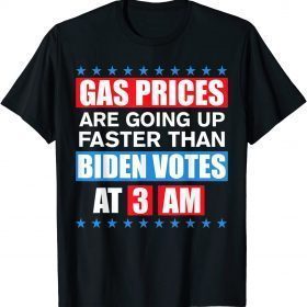 Gas Pump Gas Prices Going Up Faster Than Biden Vote At 3 Am T-Shirt