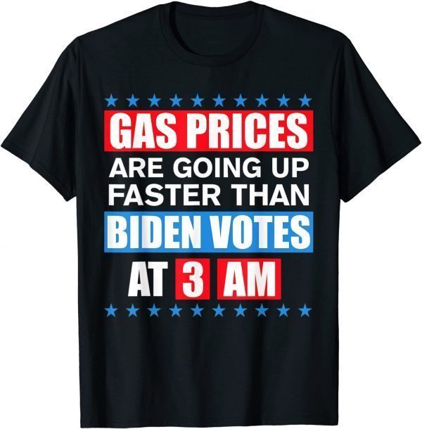 Gas Pump Gas Prices Going Up Faster Than Biden Vote At 3 Am T-Shirt