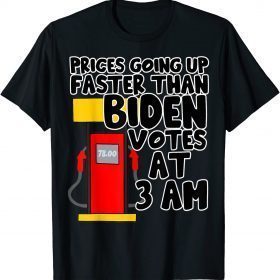2022 Gas Prices Are Going Up Faster Than Biden Votes At 3 Am T-Shirt