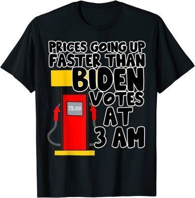 2022 Gas Prices Are Going Up Faster Than Biden Votes At 3 Am T-Shirt
