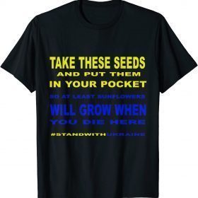 2022 Take These Seeds Sunflowers Will Grow , Stand With Ukraine T-Shirt